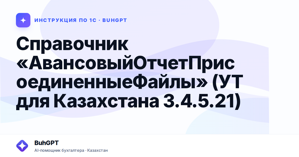 Справочник «АвансовыйОтчетПрисоединенныеФайлы» (УТ для Казахстана 3.4.5.21)