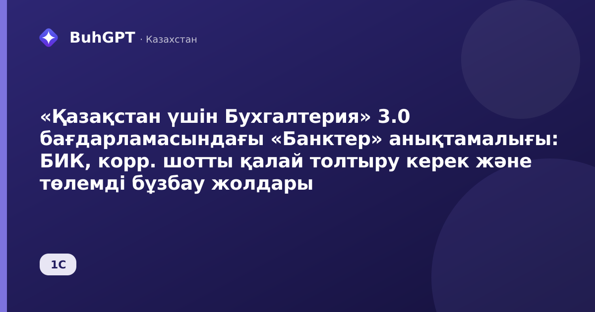 «Қазақстан үшін Бухгалтерия» 3.0 бағдарламасындағы «Банктер» анықтамалығы: БИК, корр. шотты қалай толтыру керек және төлемді бұзбау жолдары