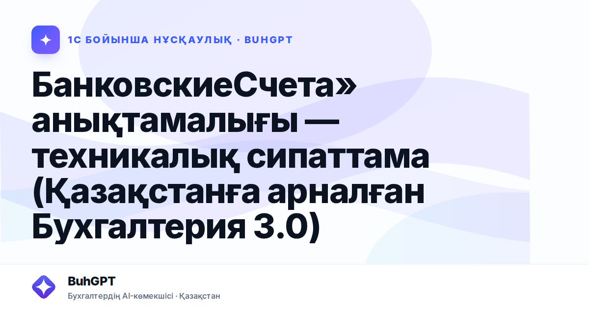 БанковскиеСчета» анықтамалығы — техникалық сипаттама (Қазақстанға арналған Бухгалтерия 3.0)