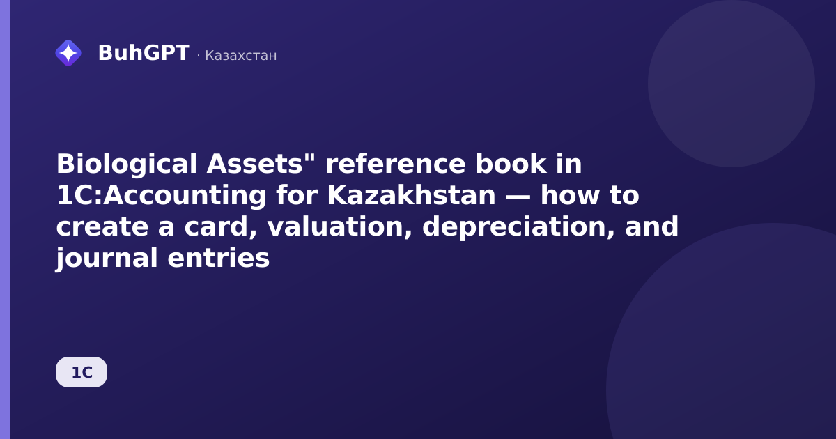 Biological Assets" reference book in 1C:Accounting for Kazakhstan — how to create a card, valuation, depreciation, and journal entries