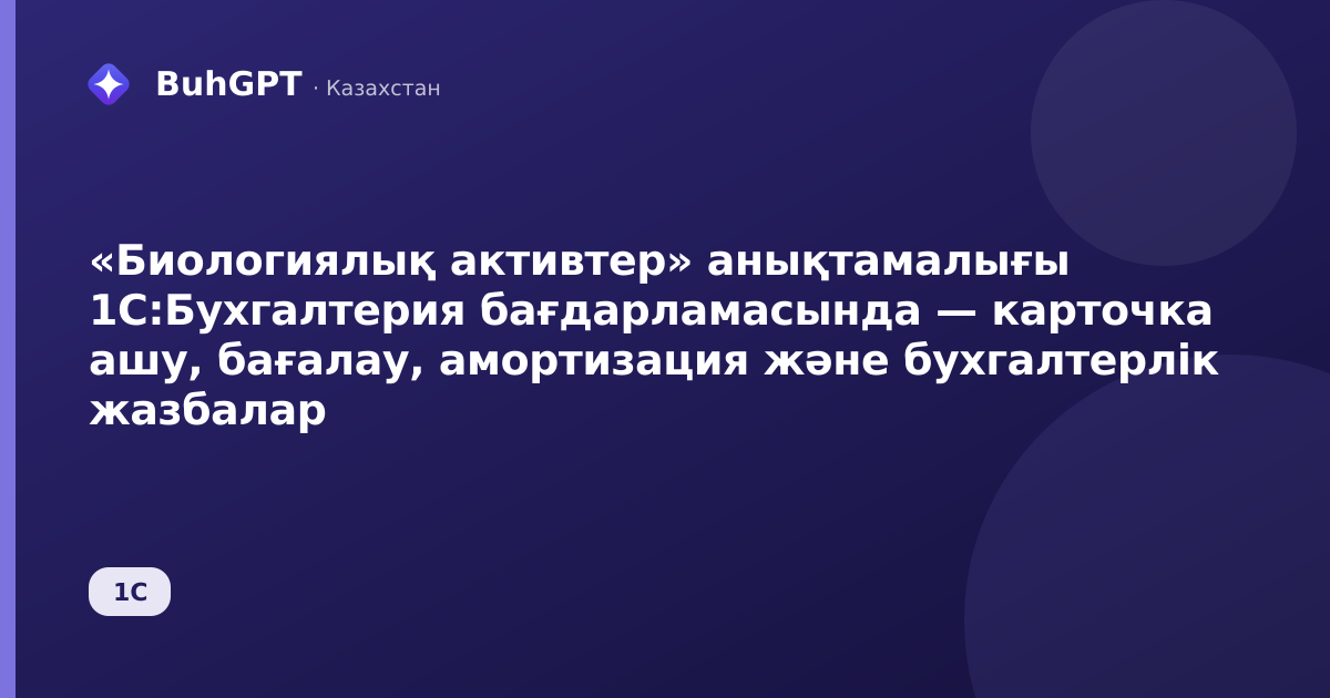«Биологиялық активтер» анықтамалығы 1С:Бухгалтерия бағдарламасында — карточка ашу, бағалау, амортизация және бухгалтерлік жазбалар