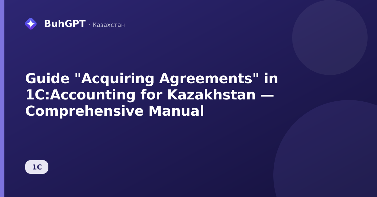 Guide "Acquiring Agreements" in 1C:Accounting for Kazakhstan — Comprehensive Manual