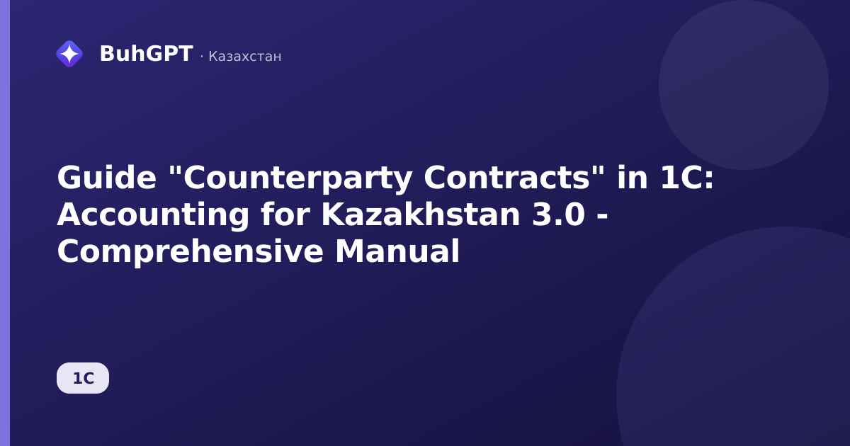 Guide "Counterparty Contracts" in 1C: Accounting for Kazakhstan 3.0 - Comprehensive Manual