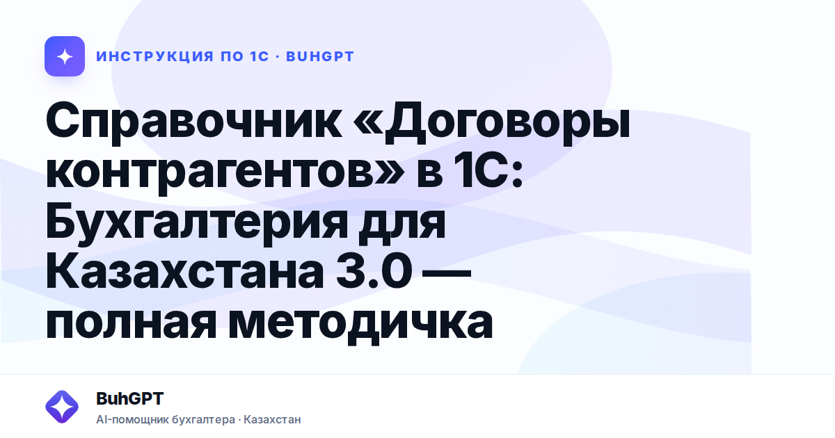 Справочник «Договоры контрагентов» в 1С: Бухгалтерия для Казахстана 3.0 — полная методичка