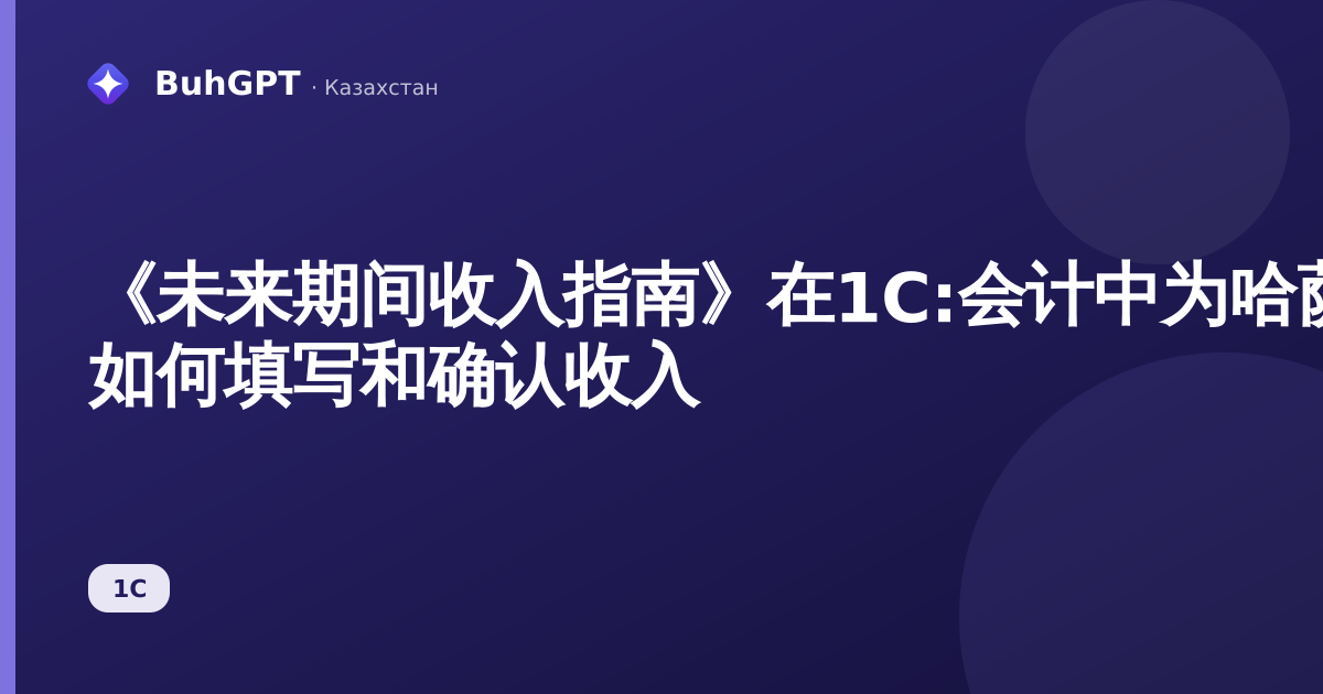 《未来期间收入指南》在1C:会计中为哈萨克斯坦 — 如何填写和确认收入