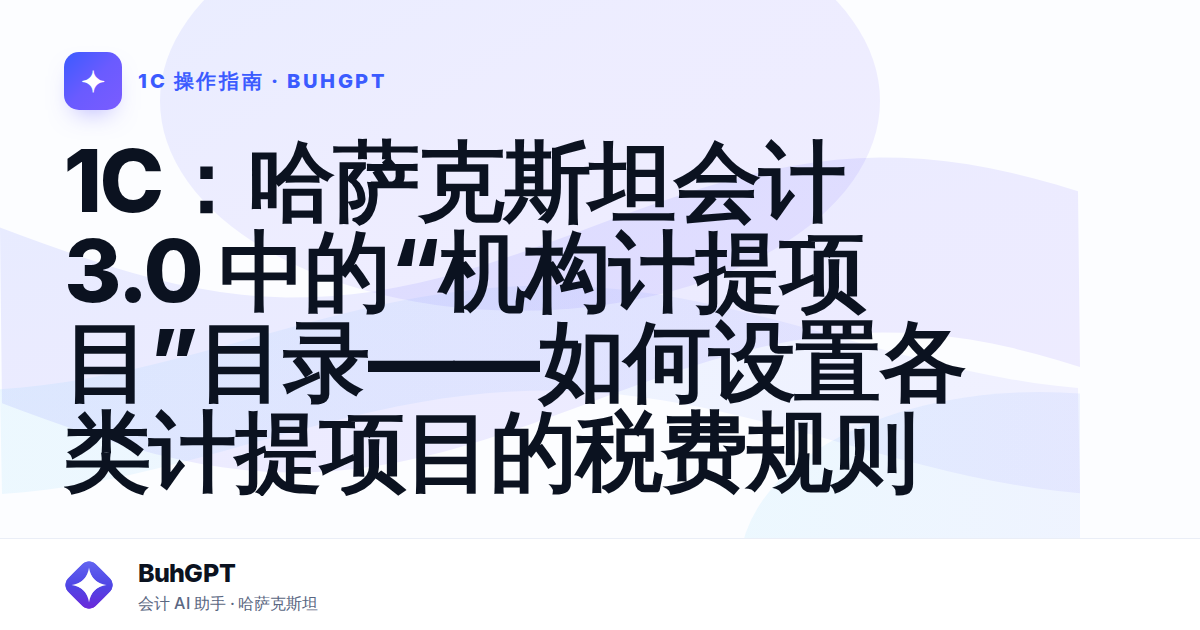 1С：哈萨克斯坦会计 3.0 中的“机构计提项目”目录——如何设置各类计提项目的税费规则