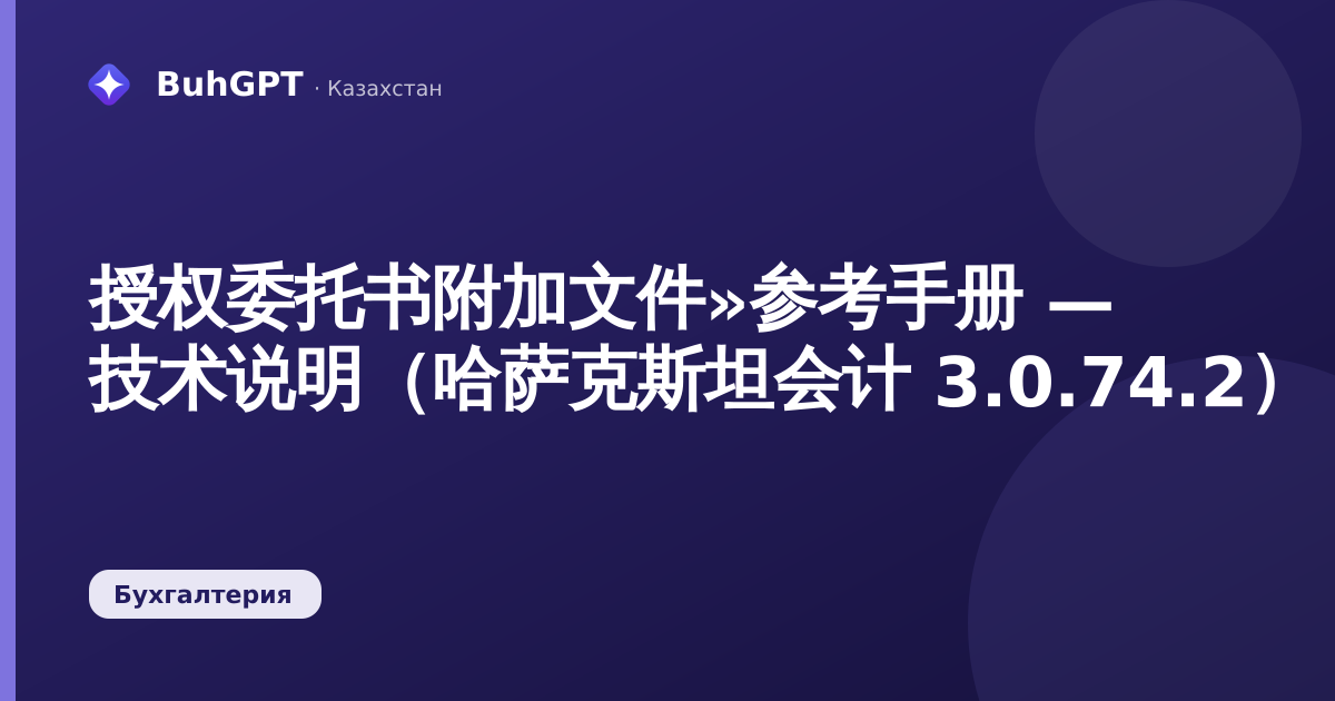 授权委托书附加文件»参考手册 — 技术说明（哈萨克斯坦会计 3.0.74.2）