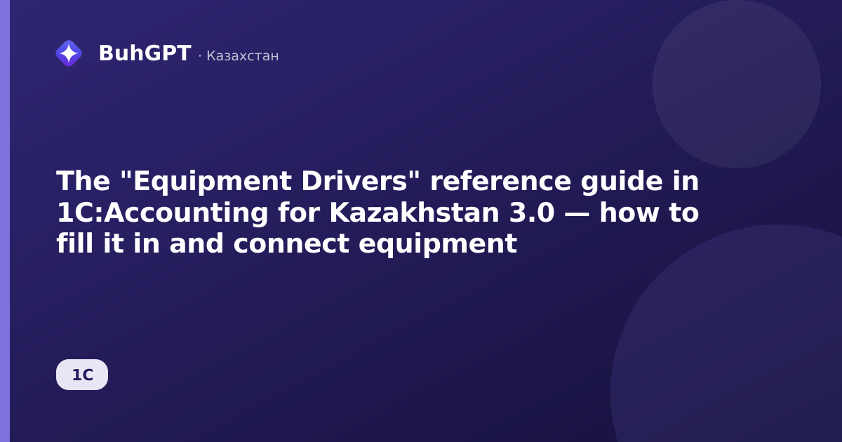 The "Equipment Drivers" reference guide in 1C:Accounting for Kazakhstan 3.0 — how to fill it in and connect equipment