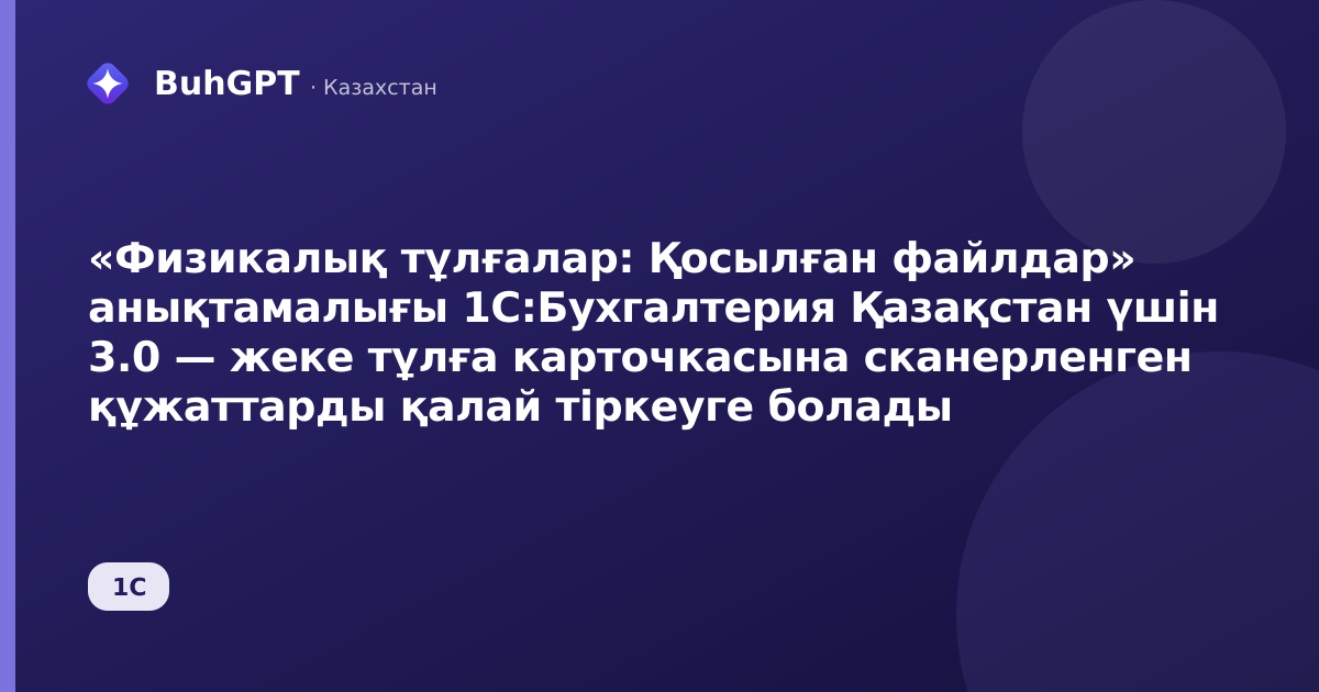 «Физикалық тұлғалар: Қосылған файлдар» анықтамалығы 1С:Бухгалтерия Қазақстан үшін 3.0 — жеке тұлға карточкасына сканерленген құжаттарды қалай тіркеуге болады