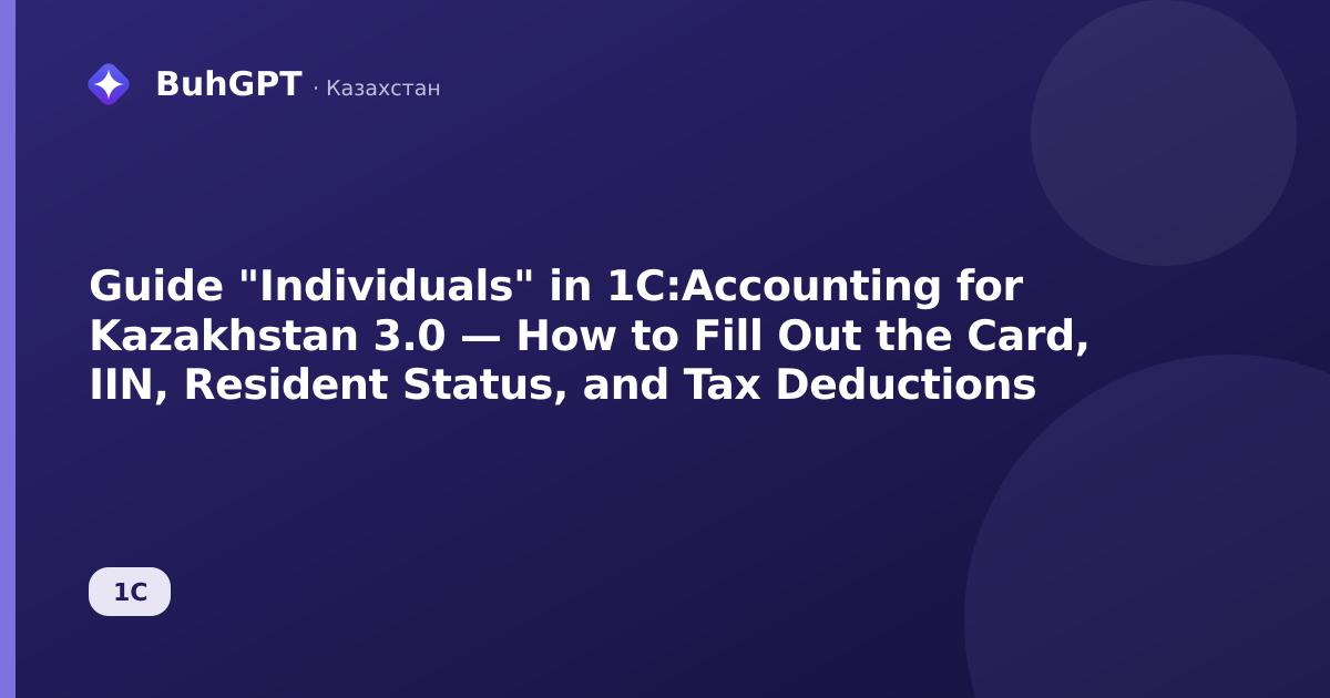 Guide "Individuals" in 1C:Accounting for Kazakhstan 3.0 — How to Fill Out the Card, IIN, Resident Status, and Tax Deductions