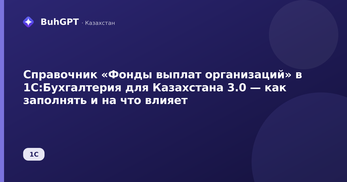 Справочник «Фонды выплат организаций» в 1С:Бухгалтерия для Казахстана 3.0 — как заполнять и на что влияет