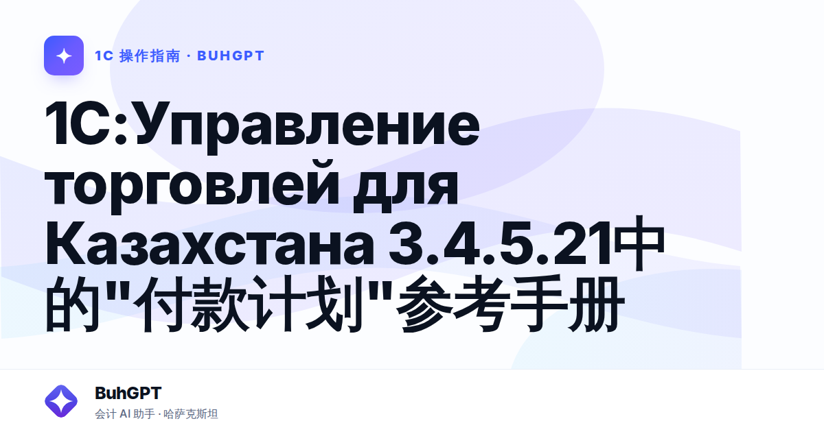 1C:Управление торговлей для Казахстана 3.4.5.21中的"付款计划"参考手册