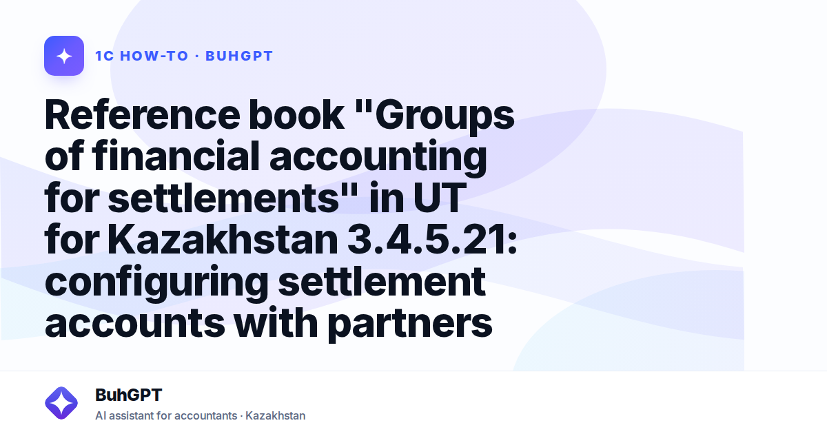 Reference book "Groups of financial accounting for settlements" in UT for Kazakhstan 3.4.5.21: configuring settlement accounts with partners
