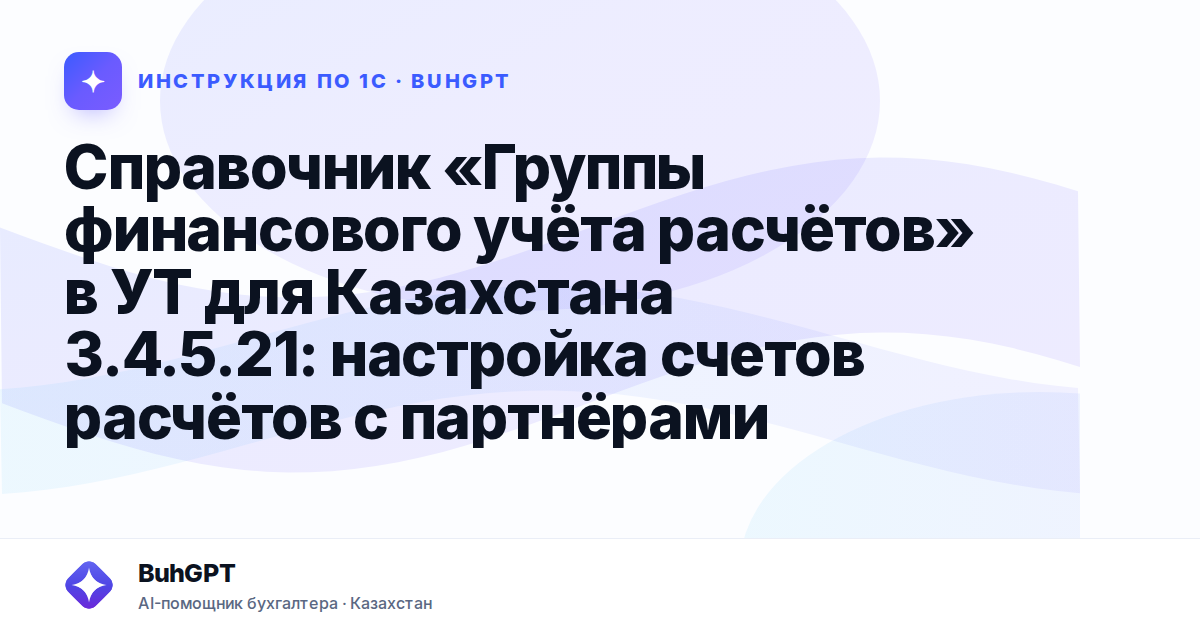 Справочник «Группы финансового учёта расчётов» в УТ для Казахстана 3.4.5.21: настройка счетов расчётов с партнёрами