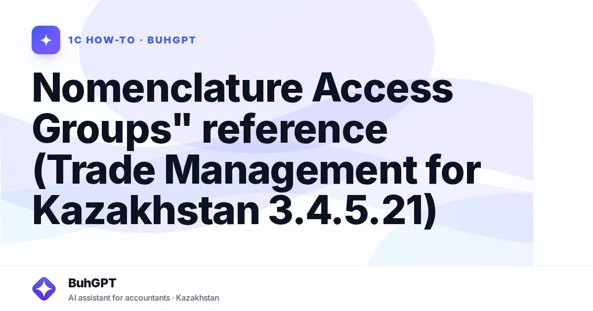Nomenclature Access Groups" reference (Trade Management for Kazakhstan 3.4.5.21)