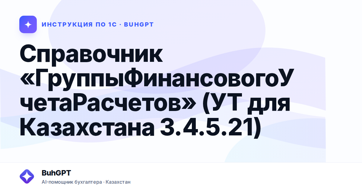 Справочник «ГруппыФинансовогоУчетаРасчетов» (УТ для Казахстана 3.4.5.21)