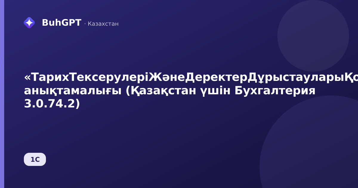 «ТарихТексерулеріЖәнеДеректерДұрыстауларыҚосылғанФайлдар» анықтамалығы (Қазақстан үшін Бухгалтерия 3.0.74.2)