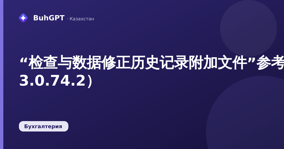 “检查与数据修正历史记录附加文件”参考手册（哈萨克斯坦会计 3.0.74.2）