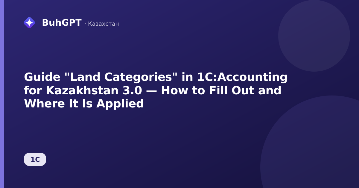 Guide "Land Categories" in 1C:Accounting for Kazakhstan 3.0 — How to Fill Out and Where It Is Applied