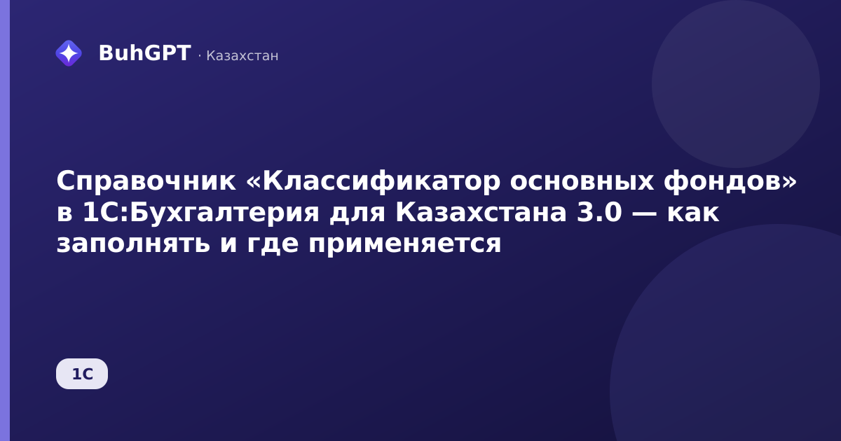 Справочник «Классификатор основных фондов» в 1С:Бухгалтерия для Казахстана 3.0 — как заполнять и где применяется