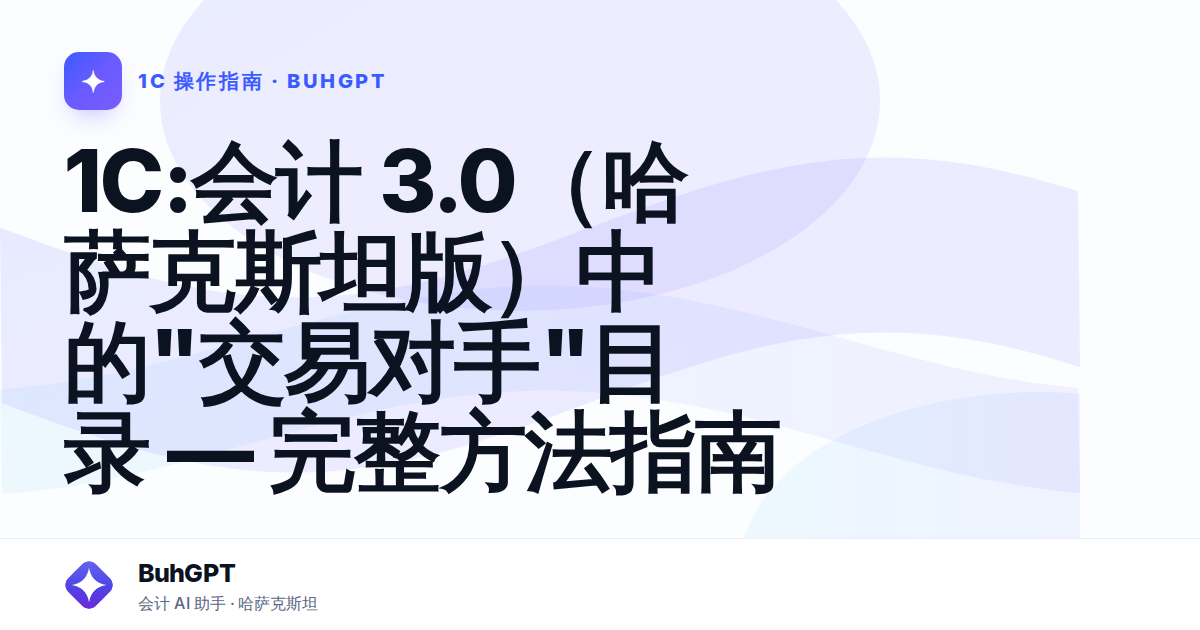 1С:会计 3.0（哈萨克斯坦版）中的"交易对手"目录 — 完整方法指南