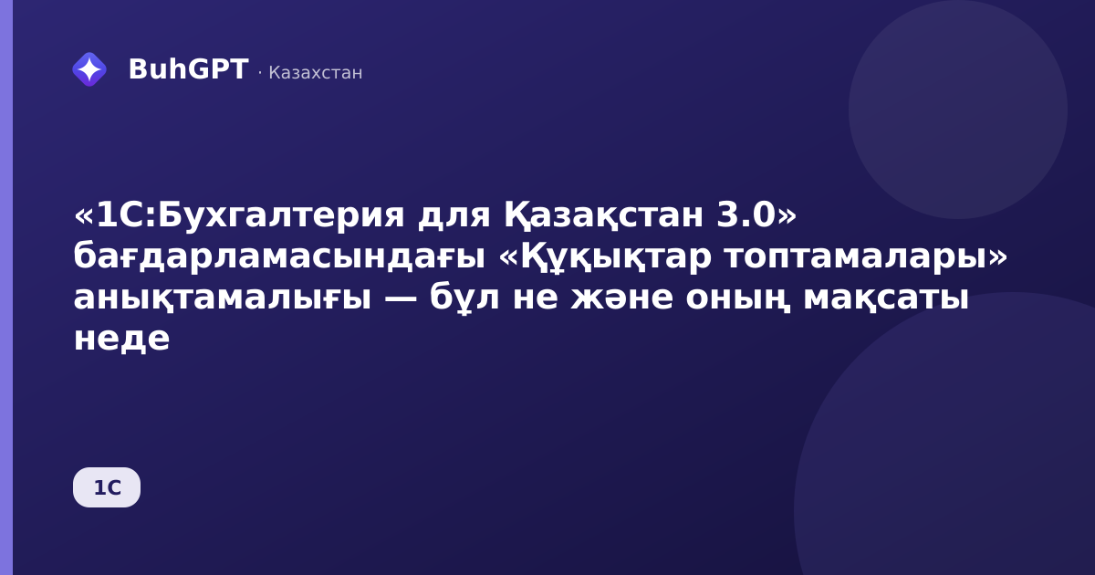«1С:Бухгалтерия для Қазақстан 3.0» бағдарламасындағы «Құқықтар топтамалары» анықтамалығы — бұл не және оның мақсаты неде