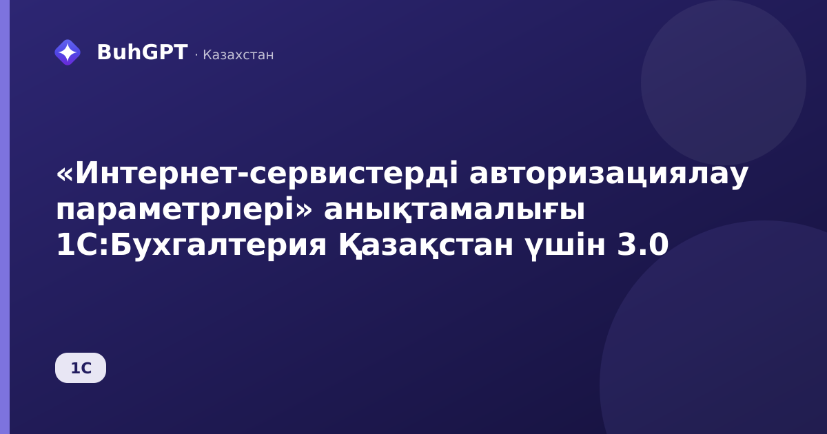 «Интернет-сервистерді авторизациялау параметрлері» анықтамалығы 1С:Бухгалтерия Қазақстан үшін 3.0
