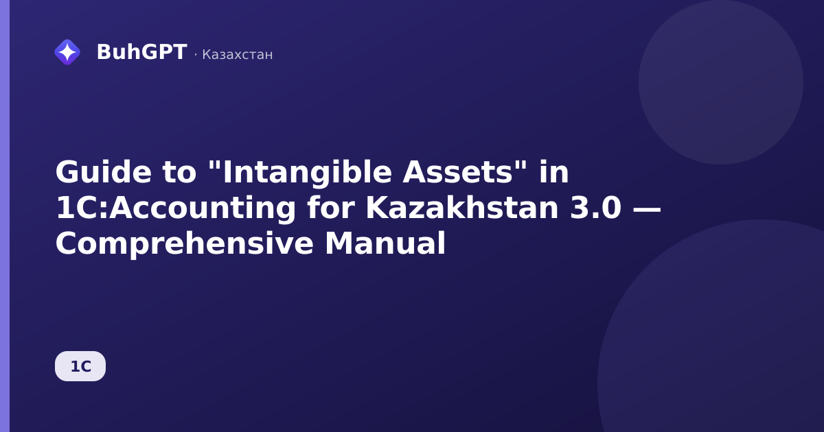 Guide to "Intangible Assets" in 1C:Accounting for Kazakhstan 3.0 — Comprehensive Manual