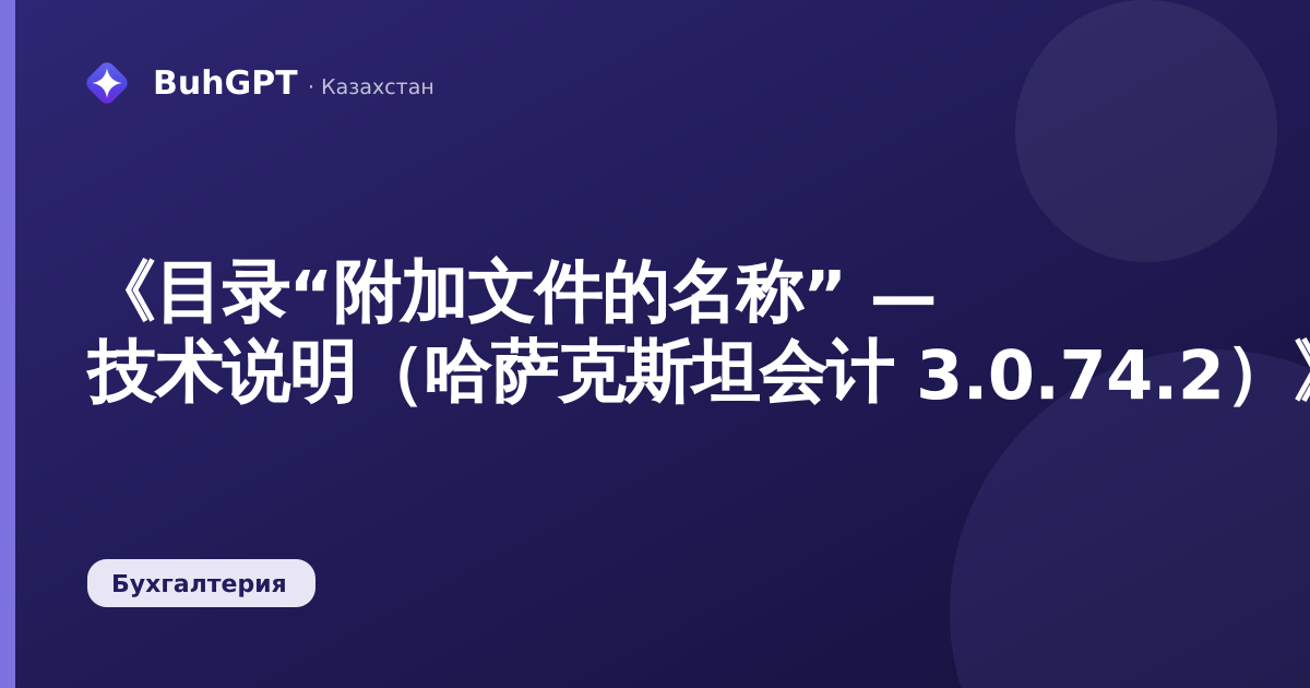 《目录“附加文件的名称” — 技术说明（哈萨克斯坦会计 3.0.74.2）》