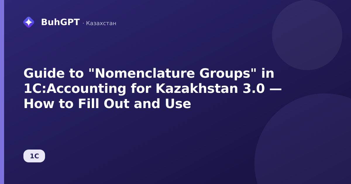 Guide to "Nomenclature Groups" in 1C:Accounting for Kazakhstan 3.0 — How to Fill Out and Use