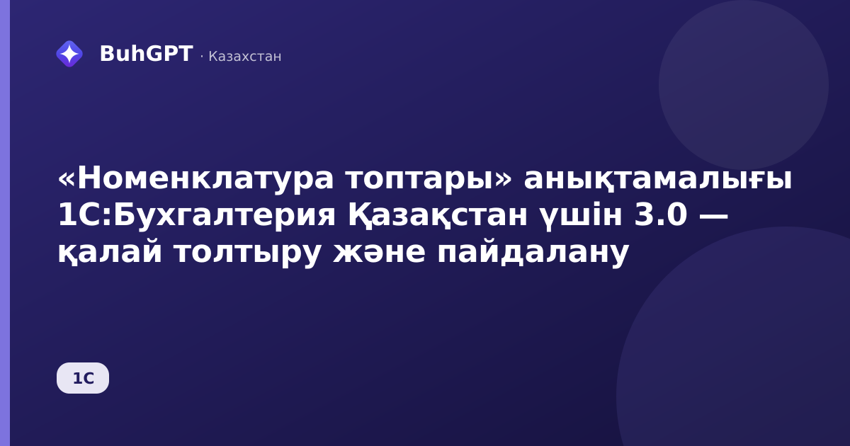 «Номенклатура топтары» анықтамалығы 1С:Бухгалтерия Қазақстан үшін 3.0 — қалай толтыру және пайдалану