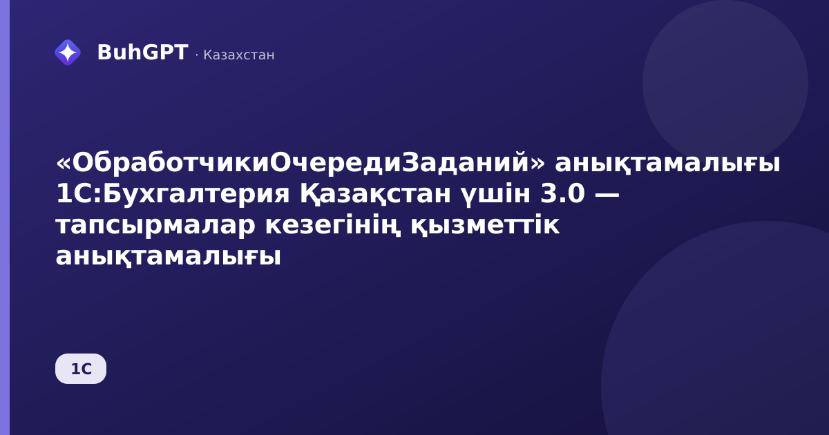 «ОбработчикиОчередиЗаданий» анықтамалығы 1С:Бухгалтерия Қазақстан үшін 3.0 — тапсырмалар кезегінің қызметтік анықтамалығы