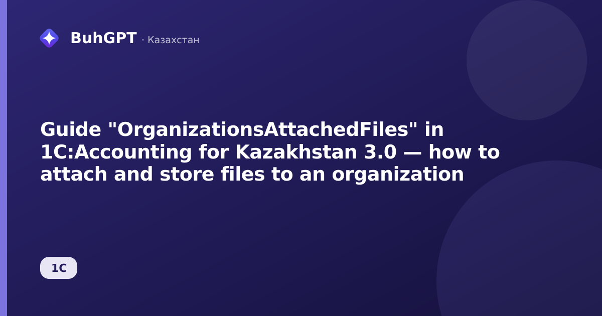 Guide "OrganizationsAttachedFiles" in 1C:Accounting for Kazakhstan 3.0 — how to attach and store files to an organization