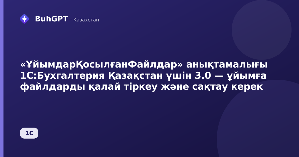 «ҰйымдарҚосылғанФайлдар» анықтамалығы 1С:Бухгалтерия Қазақстан үшін 3.0 — ұйымға файлдарды қалай тіркеу және сақтау керек