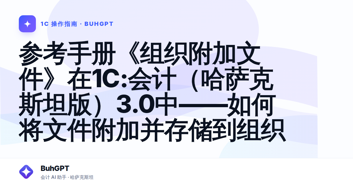 参考手册《组织附加文件》在1С:会计（哈萨克斯坦版）3.0中——如何将文件附加并存储到组织