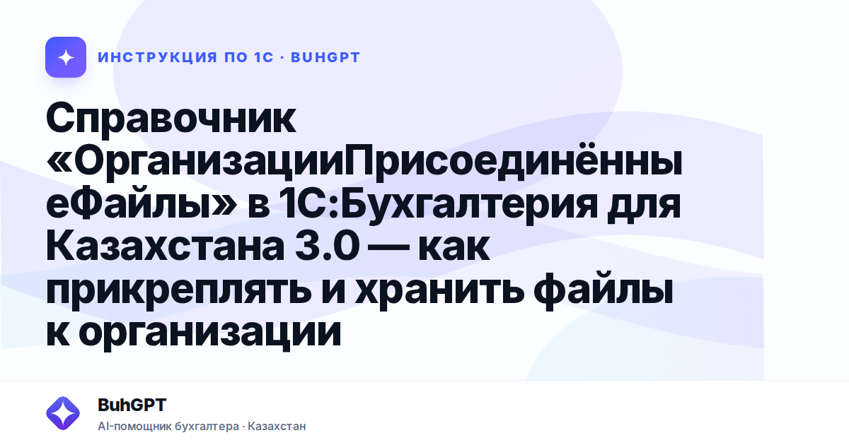 Справочник «ОрганизацииПрисоединённыеФайлы» в 1С:Бухгалтерия для Казахстана 3.0 — как прикреплять и хранить файлы к организации