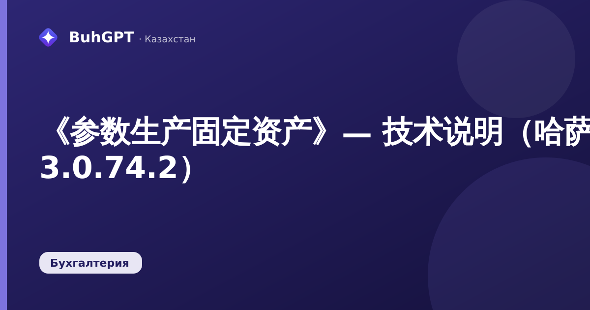 《参数生产固定资产》— 技术说明（哈萨克斯坦会计 3.0.74.2）