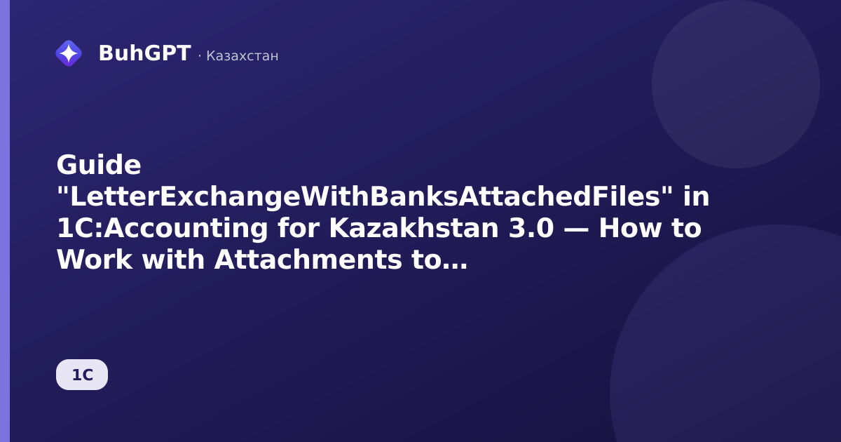 Guide "LetterExchangeWithBanksAttachedFiles" in 1C:Accounting for Kazakhstan 3.0 — How to Work with Attachments to Bank Correspondence