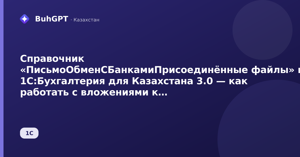 Справочник «ПисьмоОбменСБанкамиПрисоединённые файлы» в 1С:Бухгалтерия для Казахстана 3.0 — как работать с вложениями к банковской переписке