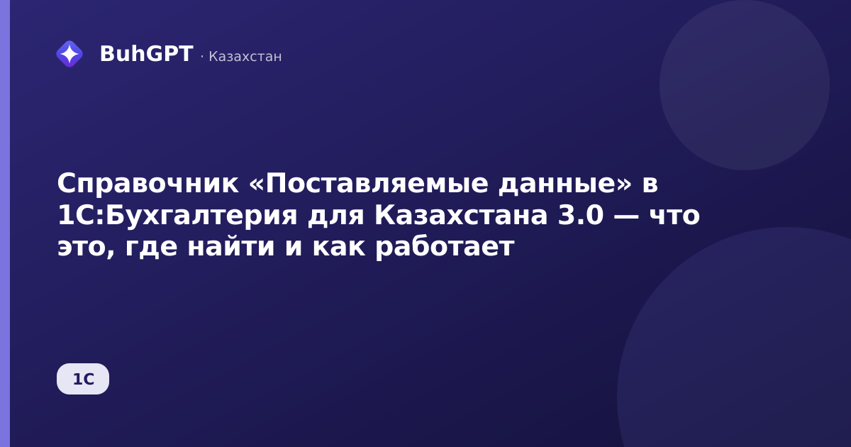 Справочник «Поставляемые данные» в 1С:Бухгалтерия для Казахстана 3.0 — что это, где найти и как работает