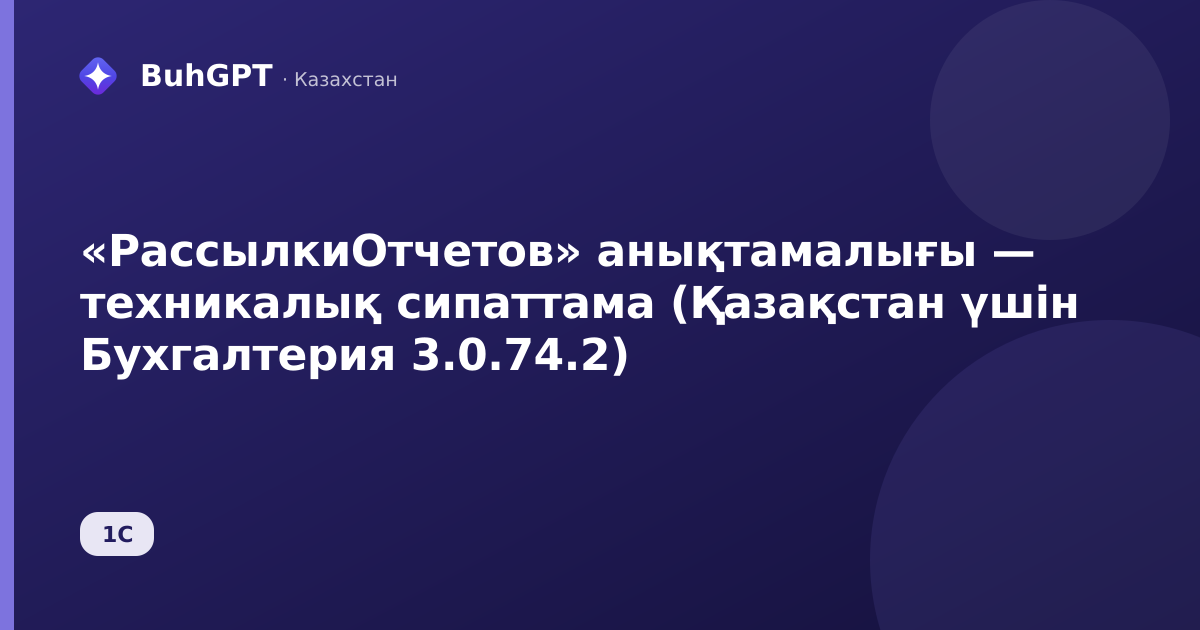 «РассылкиОтчетов» анықтамалығы — техникалық сипаттама (Қазақстан үшін Бухгалтерия 3.0.74.2)