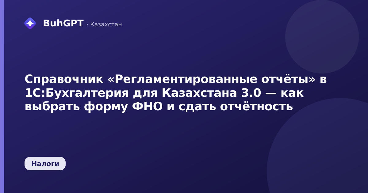 Справочник «Регламентированные отчёты» в 1С:Бухгалтерия для Казахстана 3.0 — как выбрать форму ФНО и сдать отчётность
