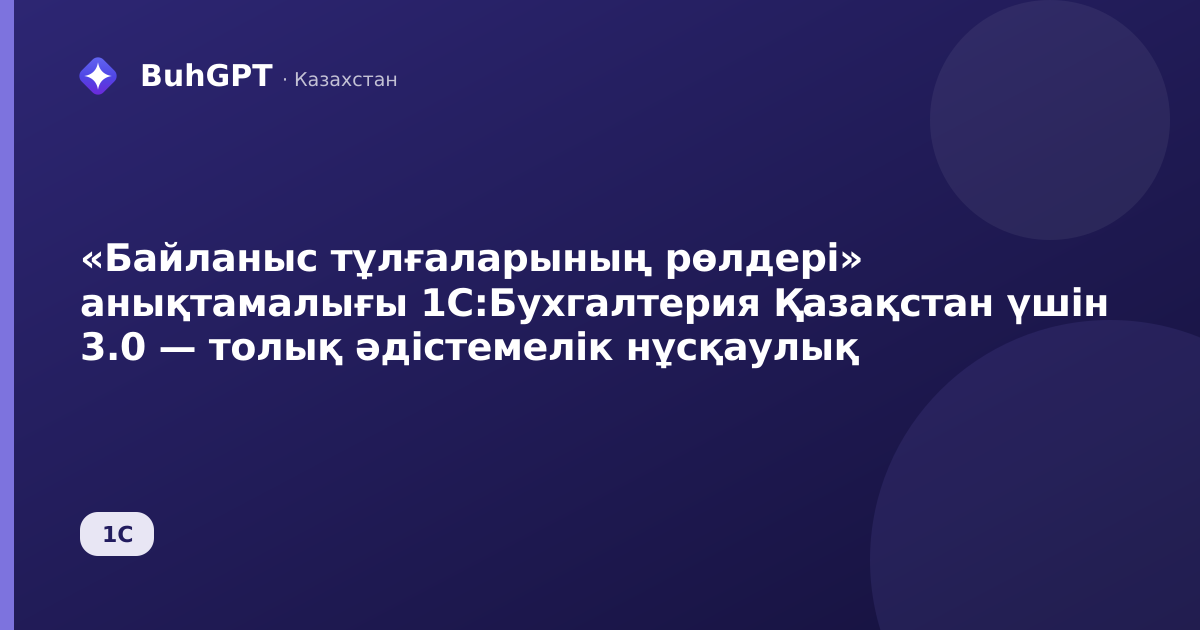 «Байланыс тұлғаларының рөлдері» анықтамалығы 1С:Бухгалтерия Қазақстан үшін 3.0 — толық әдістемелік нұсқаулық