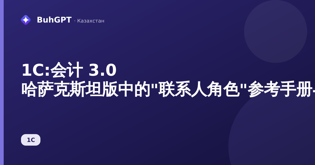 1С:会计 3.0 哈萨克斯坦版中的"联系人角色"参考手册——完整方法指南