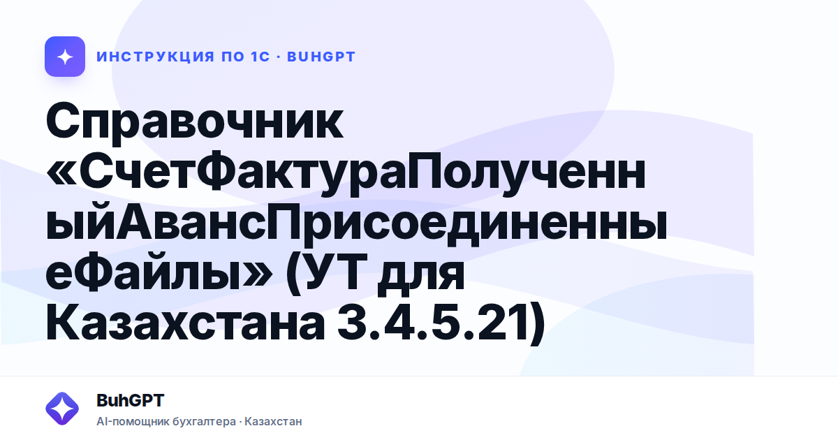 Справочник «СчетФактураПолученныйАвансПрисоединенныеФайлы» (УТ для Казахстана 3.4.5.21)