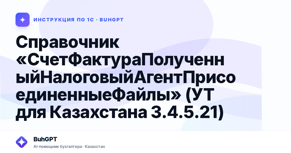 Справочник «СчетФактураПолученныйНалоговыйАгентПрисоединенныеФайлы» (УТ для Казахстана 3.4.5.21)