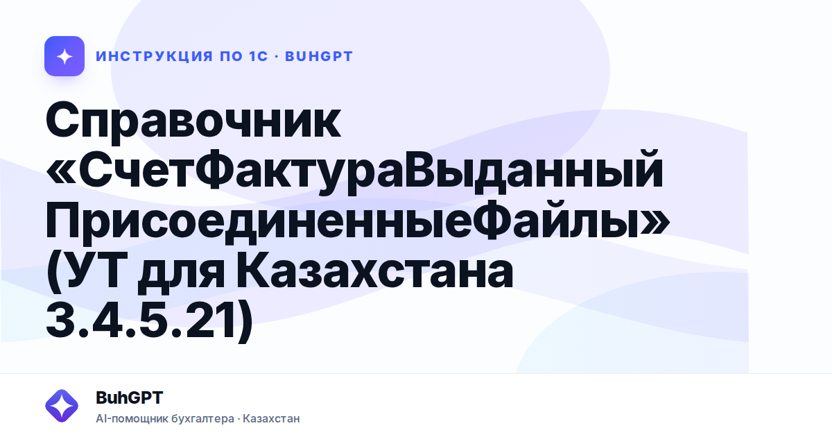 Справочник «СчетФактураВыданныйПрисоединенныеФайлы» (УТ для Казахстана 3.4.5.21)