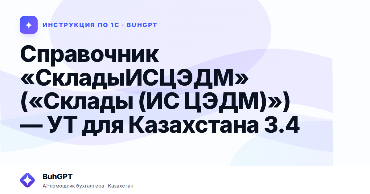 Справочник «СкладыИСЦЭДМ» («Склады (ИС ЦЭДМ)») — УТ для Казахстана 3.4