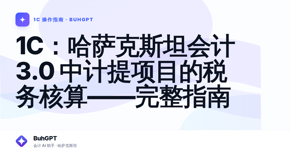 1С：哈萨克斯坦会计 3.0 中计提项目的税务核算——完整指南