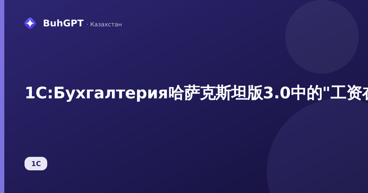 1С:Бухгалтерия哈萨克斯坦版3.0中的"工资在会计核算中的反映方式"参考手册——如何设置工资的会计分录